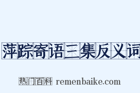 萍踪寄语三集反义词是什么意思的图片